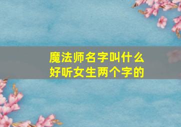 魔法师名字叫什么好听女生两个字的