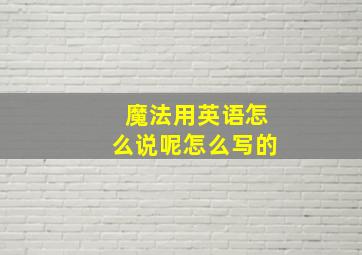 魔法用英语怎么说呢怎么写的