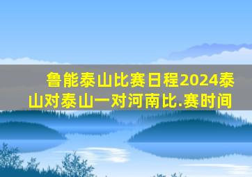 鲁能泰山比赛日程2024泰山对泰山一对河南比.赛时间