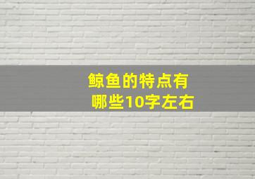 鲸鱼的特点有哪些10字左右