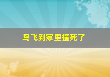 鸟飞到家里撞死了