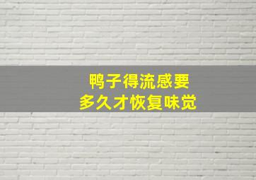 鸭子得流感要多久才恢复味觉