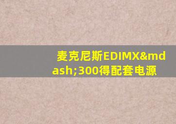 麦克尼斯EDIMX—300得配套电源