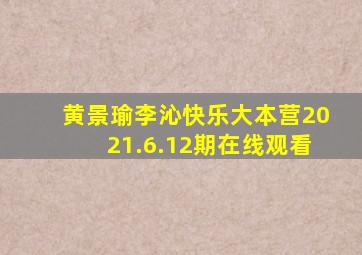 黄景瑜李沁快乐大本营2021.6.12期在线观看