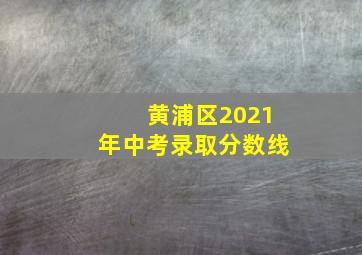 黄浦区2021年中考录取分数线