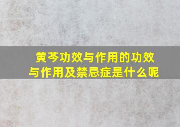 黄芩功效与作用的功效与作用及禁忌症是什么呢