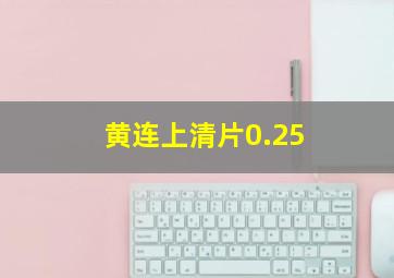 黄连上清片0.25