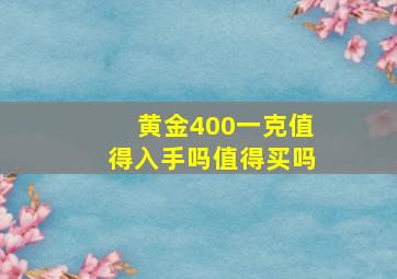 黄金400一克值得入手吗值得买吗