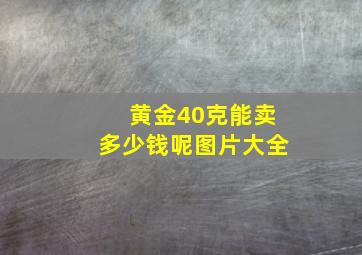 黄金40克能卖多少钱呢图片大全