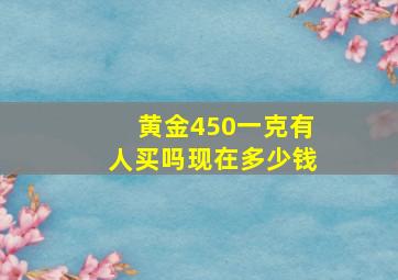 黄金450一克有人买吗现在多少钱