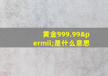 黄金999.99‰是什么意思