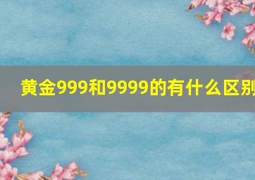 黄金999和9999的有什么区别