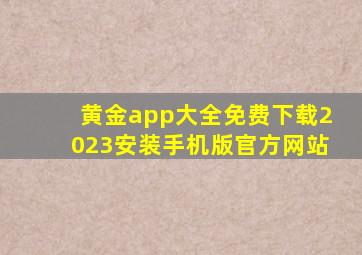 黄金app大全免费下载2023安装手机版官方网站