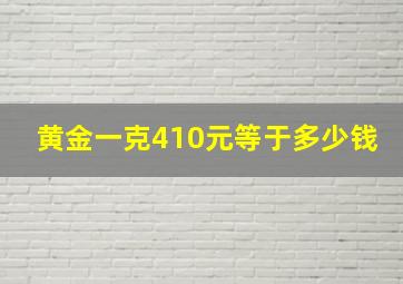 黄金一克410元等于多少钱