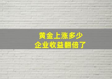 黄金上涨多少企业收益翻倍了