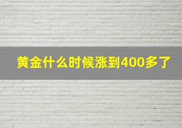 黄金什么时候涨到400多了