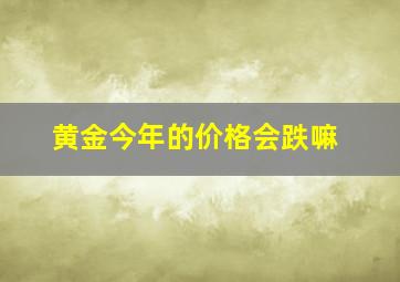 黄金今年的价格会跌嘛