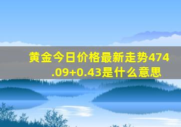 黄金今日价格最新走势474.09+0.43是什么意思