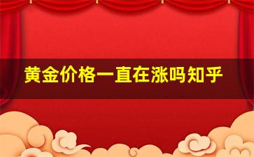 黄金价格一直在涨吗知乎