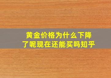 黄金价格为什么下降了呢现在还能买吗知乎