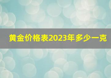 黄金价格表2023年多少一克