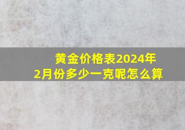 黄金价格表2024年2月份多少一克呢怎么算