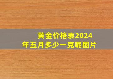 黄金价格表2024年五月多少一克呢图片