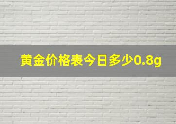 黄金价格表今日多少0.8g