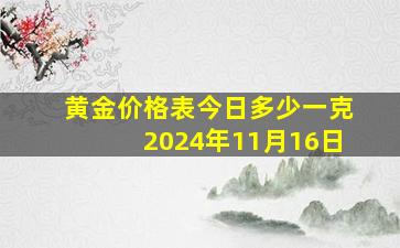 黄金价格表今日多少一克2024年11月16日