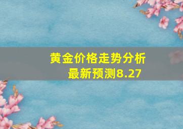 黄金价格走势分析最新预测8.27