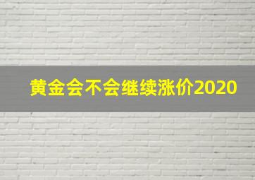 黄金会不会继续涨价2020