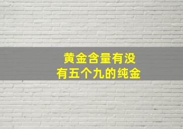 黄金含量有没有五个九的纯金