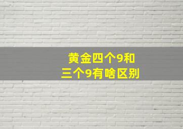 黄金四个9和三个9有啥区别