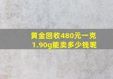 黄金回收480元一克1.90g能卖多少钱呢