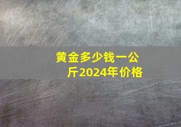 黄金多少钱一公斤2024年价格