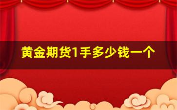 黄金期货1手多少钱一个