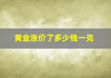 黄金涨价了多少钱一克