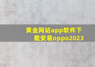 黄金网站app软件下载安装oppo2023