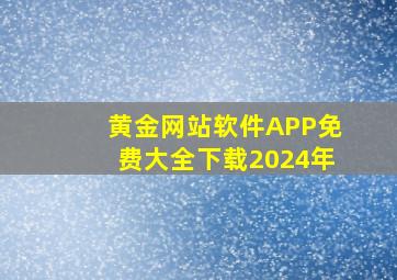 黄金网站软件APP免费大全下载2024年