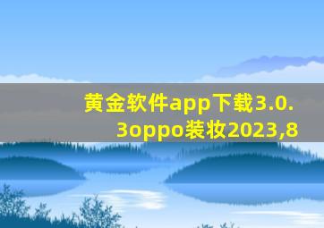 黄金软件app下载3.0.3oppo装妆2023,8