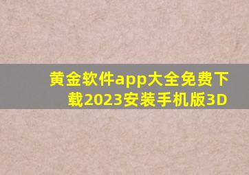 黄金软件app大全免费下载2023安装手机版3D