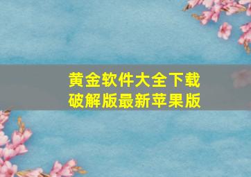 黄金软件大全下载破解版最新苹果版