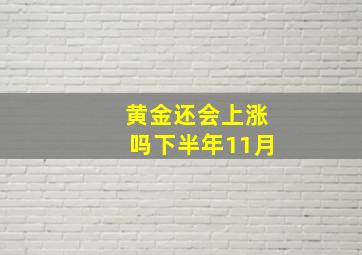 黄金还会上涨吗下半年11月