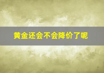 黄金还会不会降价了呢