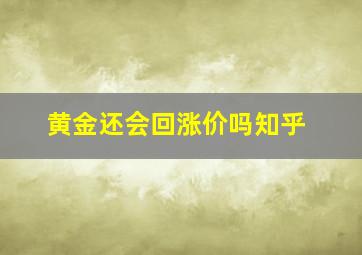 黄金还会回涨价吗知乎