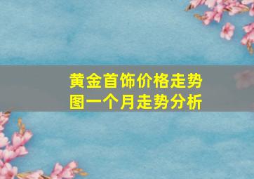 黄金首饰价格走势图一个月走势分析