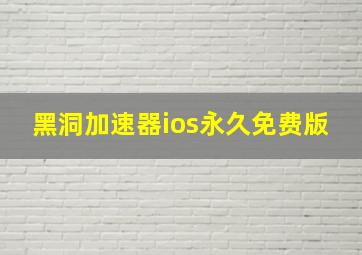 黑洞加速器ios永久免费版