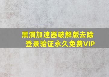 黑洞加速器破解版去除登录验证永久免费VIP