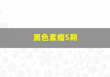 黑色素瘤5期