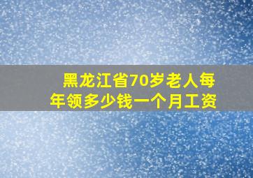 黑龙江省70岁老人每年领多少钱一个月工资